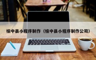 南通榆中县小程序制作（榆中县小程序制作公司）