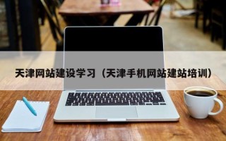 南通天津网站建设学习（天津手机网站建站培训）