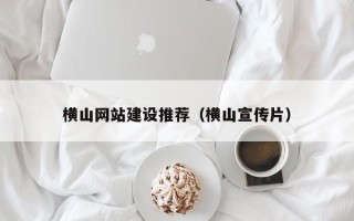南通横山网站建设推荐（横山宣传片）