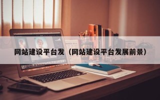 南通网站建设平台发（网站建设平台发展前景）