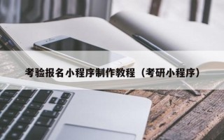 南通考验报名小程序制作教程（考研小程序）